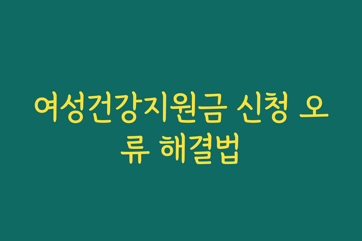 여성건강지원금 신청 오류 해결법
