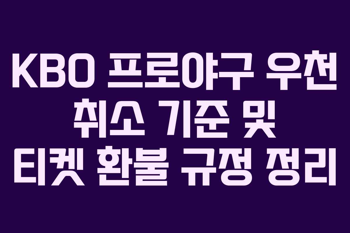 KBO 프로야구 우천 취소 기준 및 티켓 환불 규정 정리
