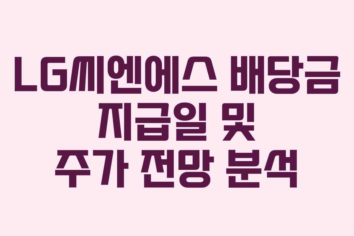 LG씨엔에스 배당금 지급일 및 주가 전망 분석 LG씨엔에스 배당금 지급일 및 주가 전망 분석