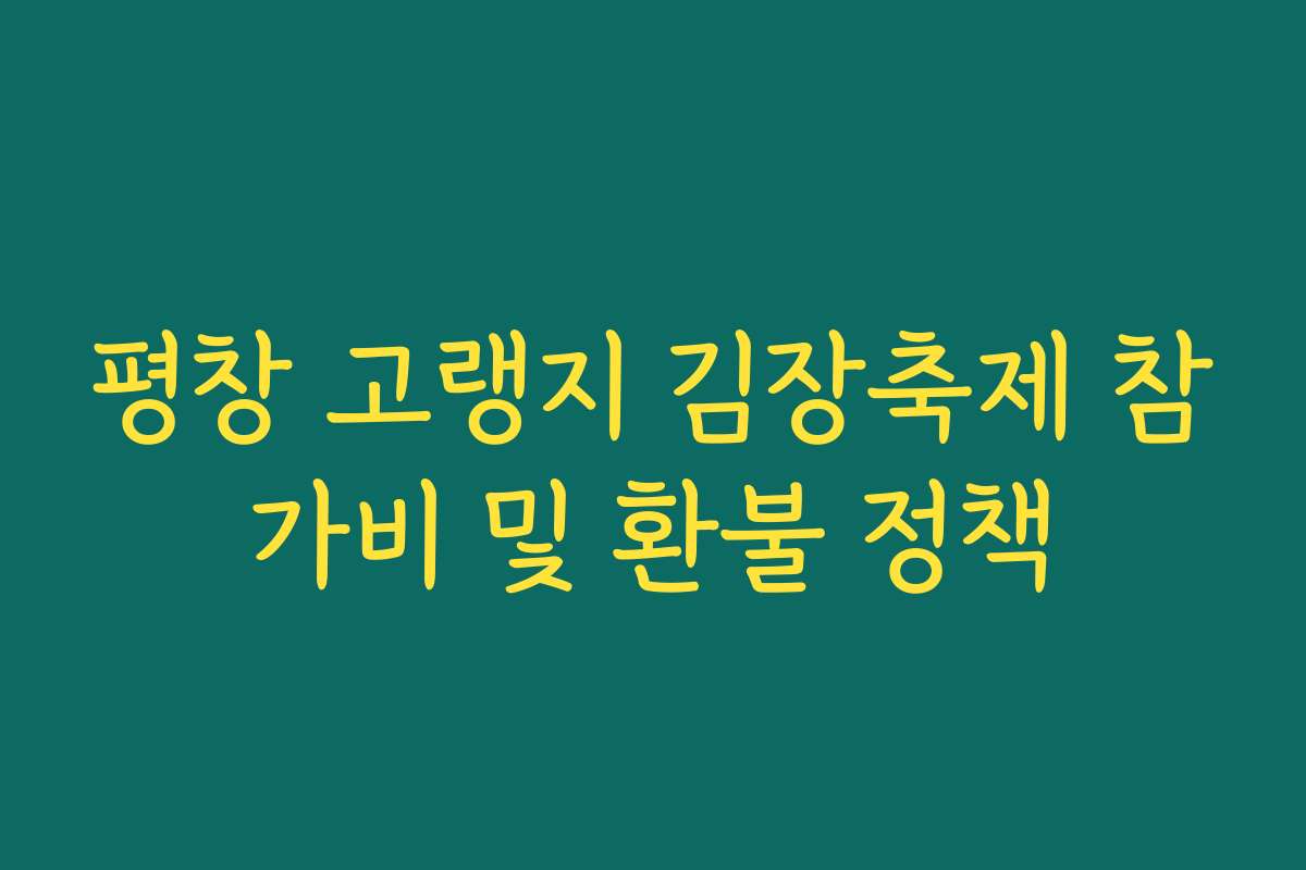 평창 고랭지 김장축제 참가비 및 환불 정책