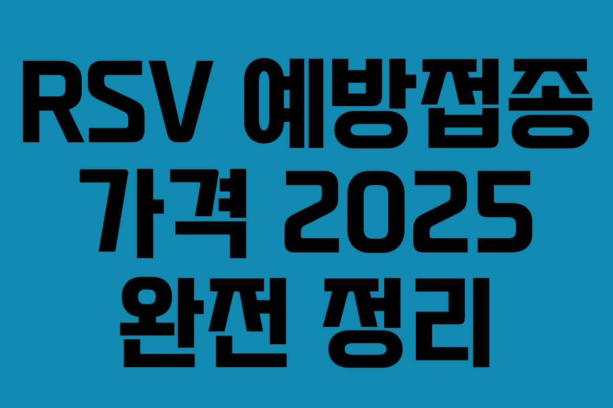 RSV 예방접종 가격 2025 완전 정리