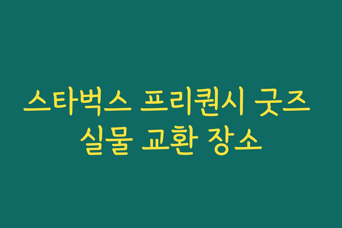 스타벅스 프리퀀시 굿즈 실물 교환 장소 스타벅스 프리퀀시 굿즈 실물 교환 장소