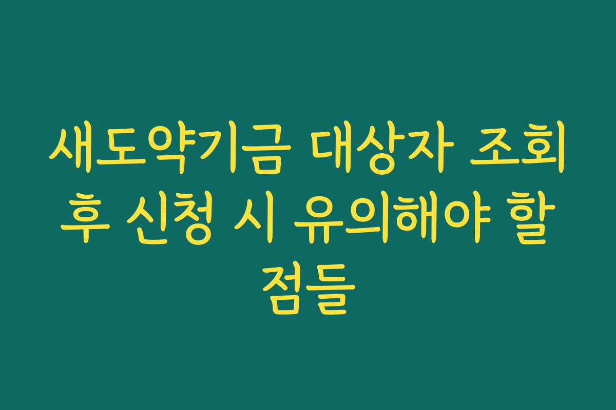 새도약기금 대상자 조회 후 신청 시 유의해야 할 점들