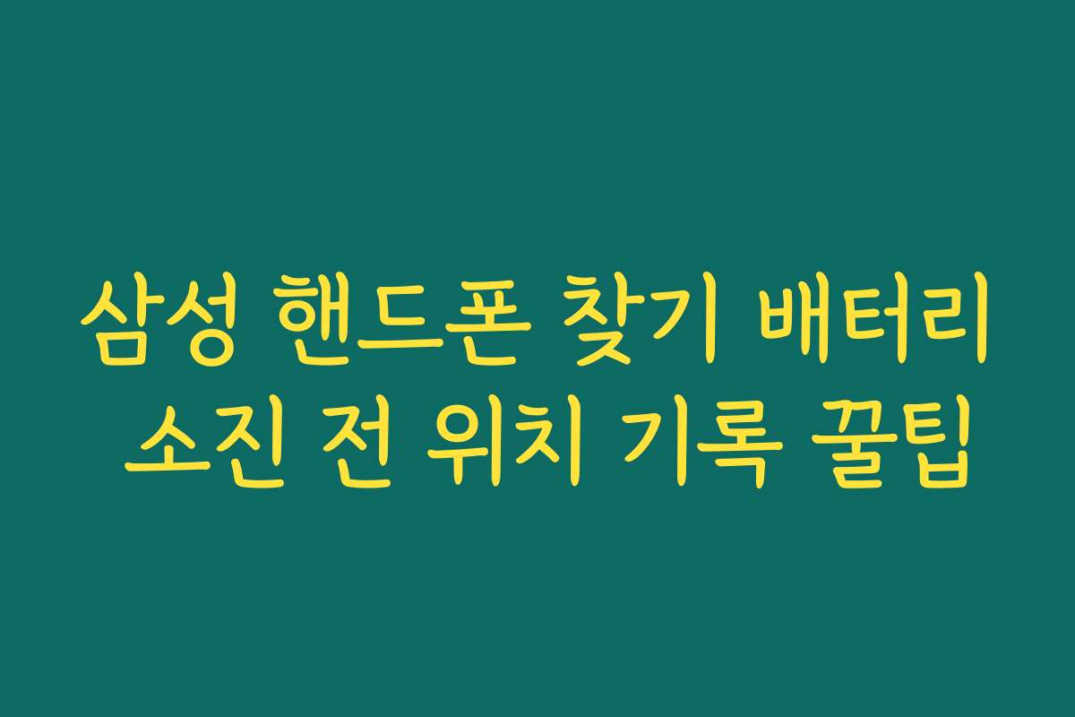 삼성 핸드폰 찾기 배터리 소진 전 위치 기록 꿀팁