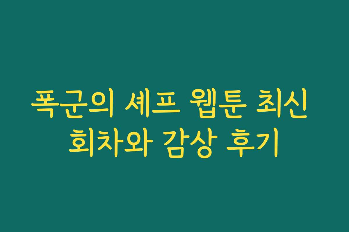 폭군의 셰프 웹툰 최신 회차와 감상 후기