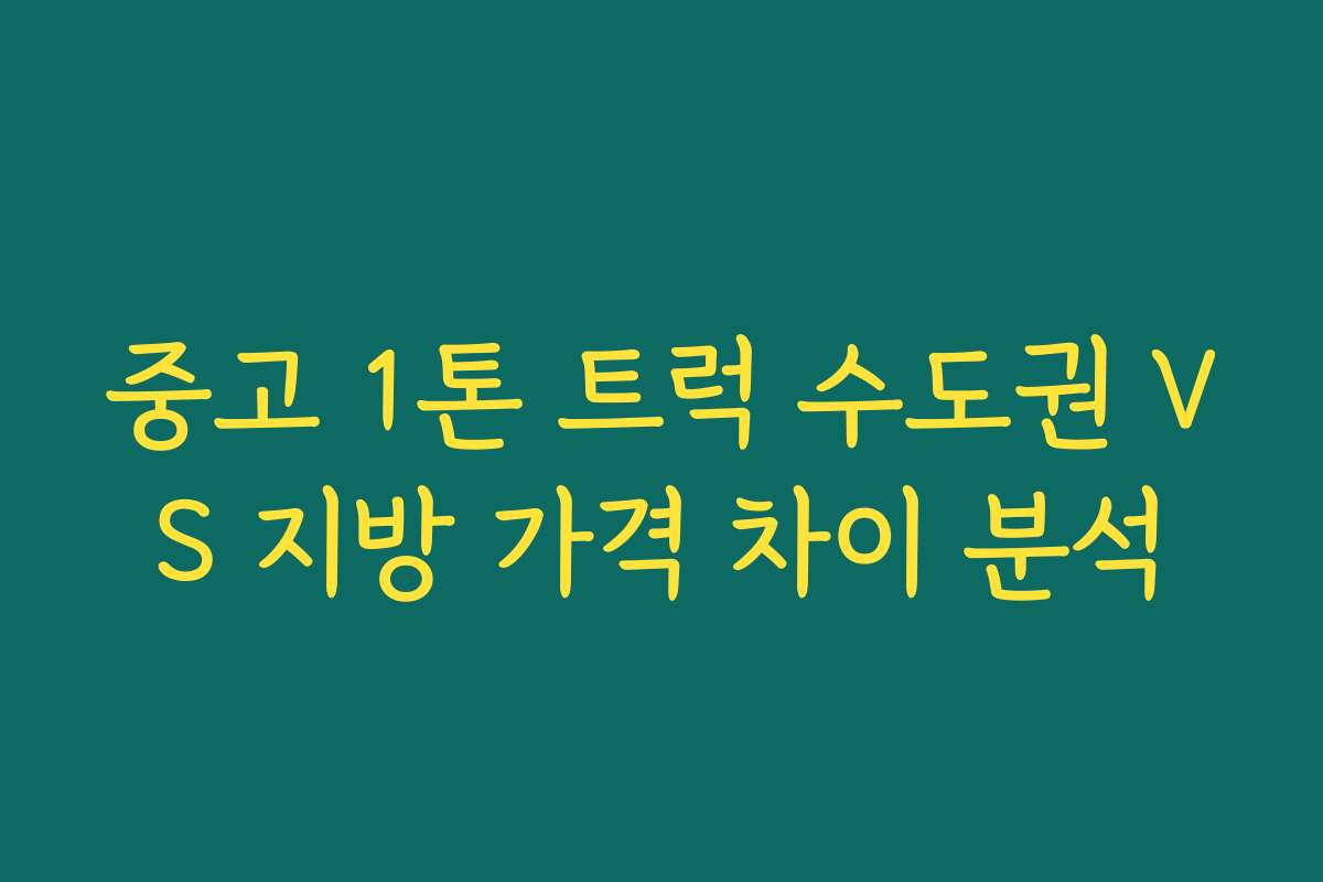 중고 1톤 트럭 수도권 VS 지방 가격 차이 분석 중고 1톤 트럭 수도권 VS 지방 가격 차이 분석
