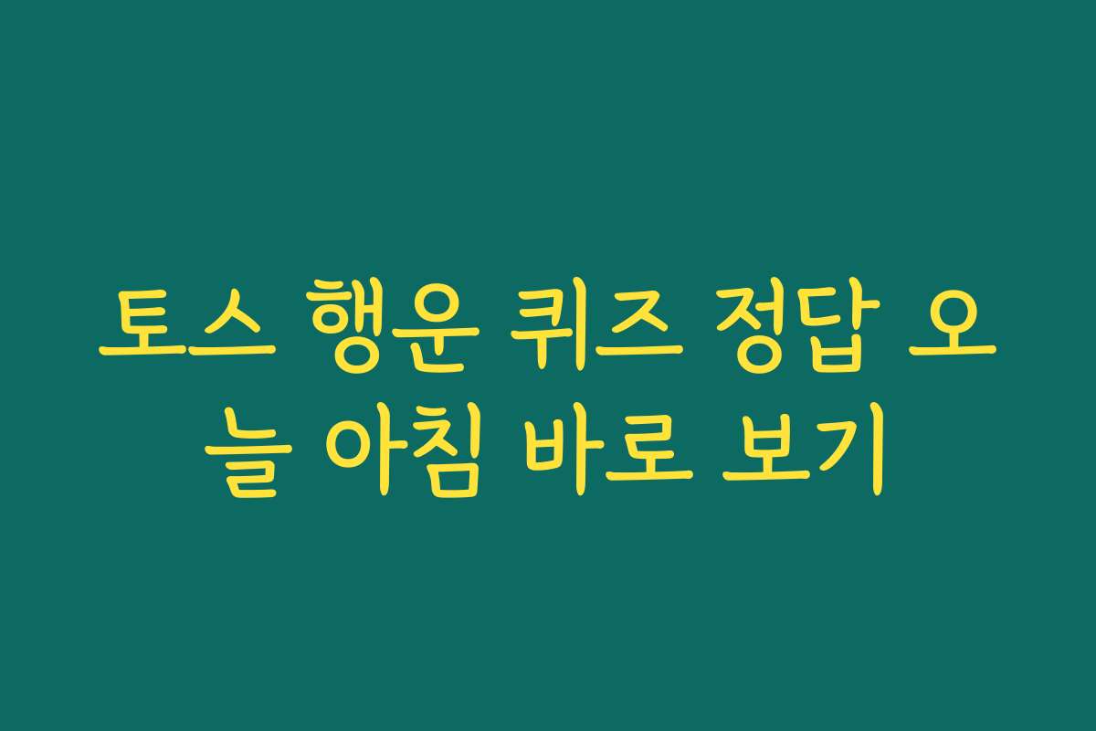 토스 행운 퀴즈 정답 오늘 아침 바로 보기