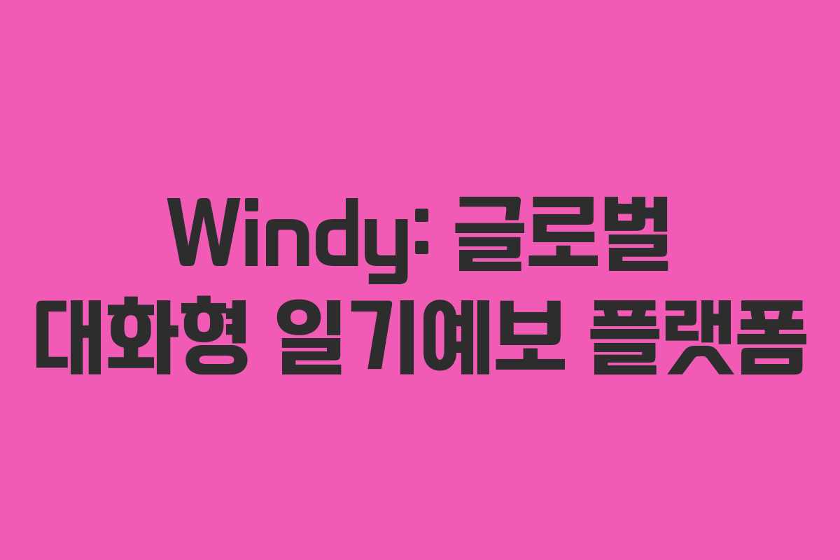 Windy: 글로벌 대화형 일기예보 플랫폼 Windy: 글로벌 대화형 일기예보 플랫폼