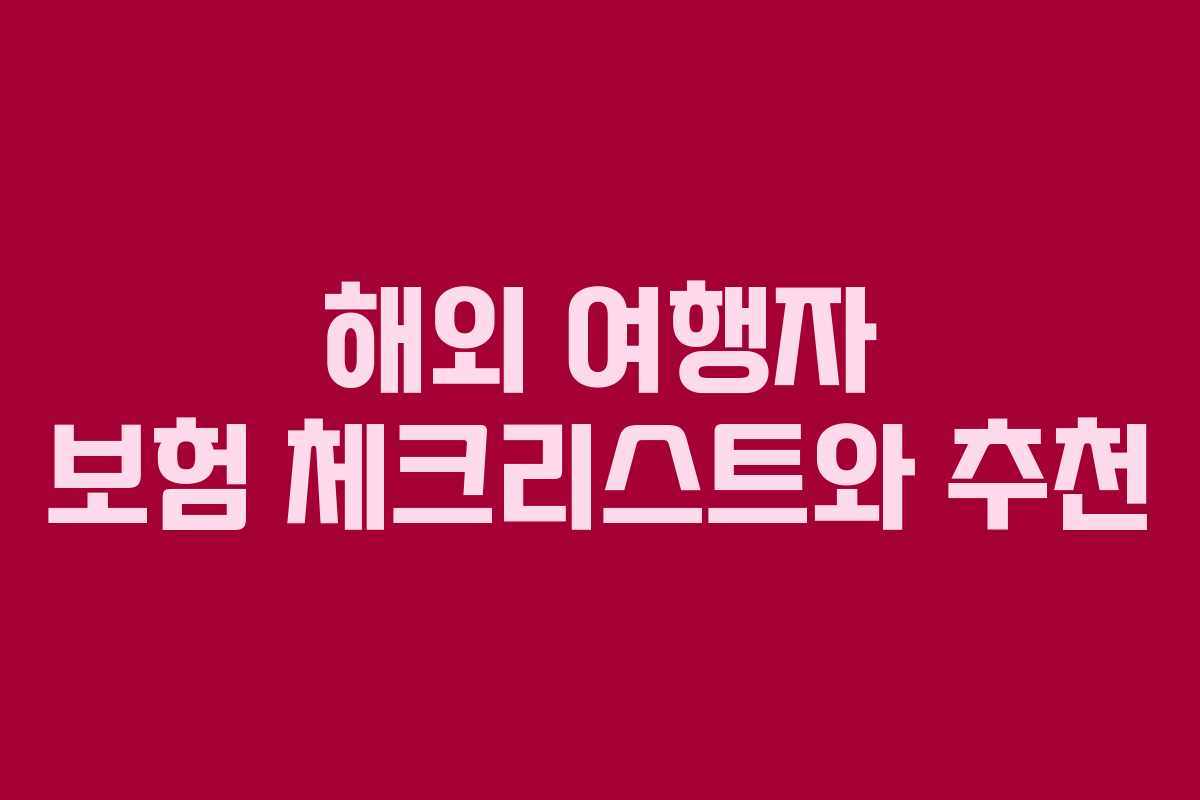 해외 여행자 보험 체크리스트와 추천