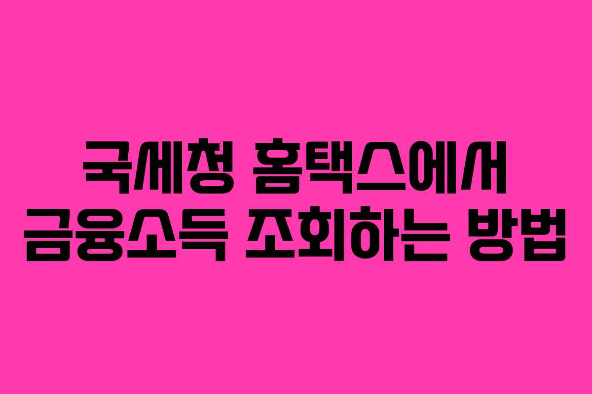 국세청 홈택스에서 금융소득 조회하는 방법