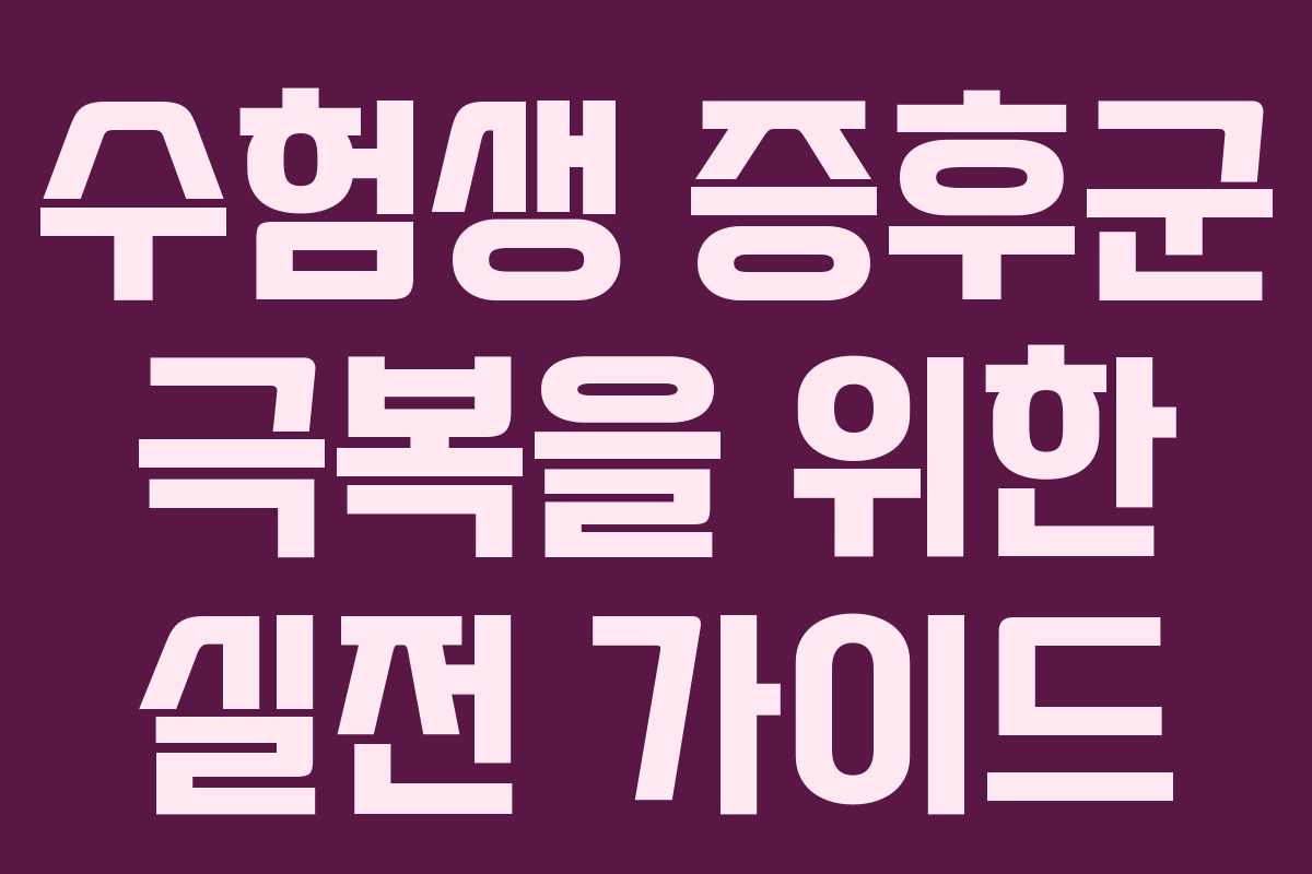 수험생 증후군 극복을 위한 실전 가이드