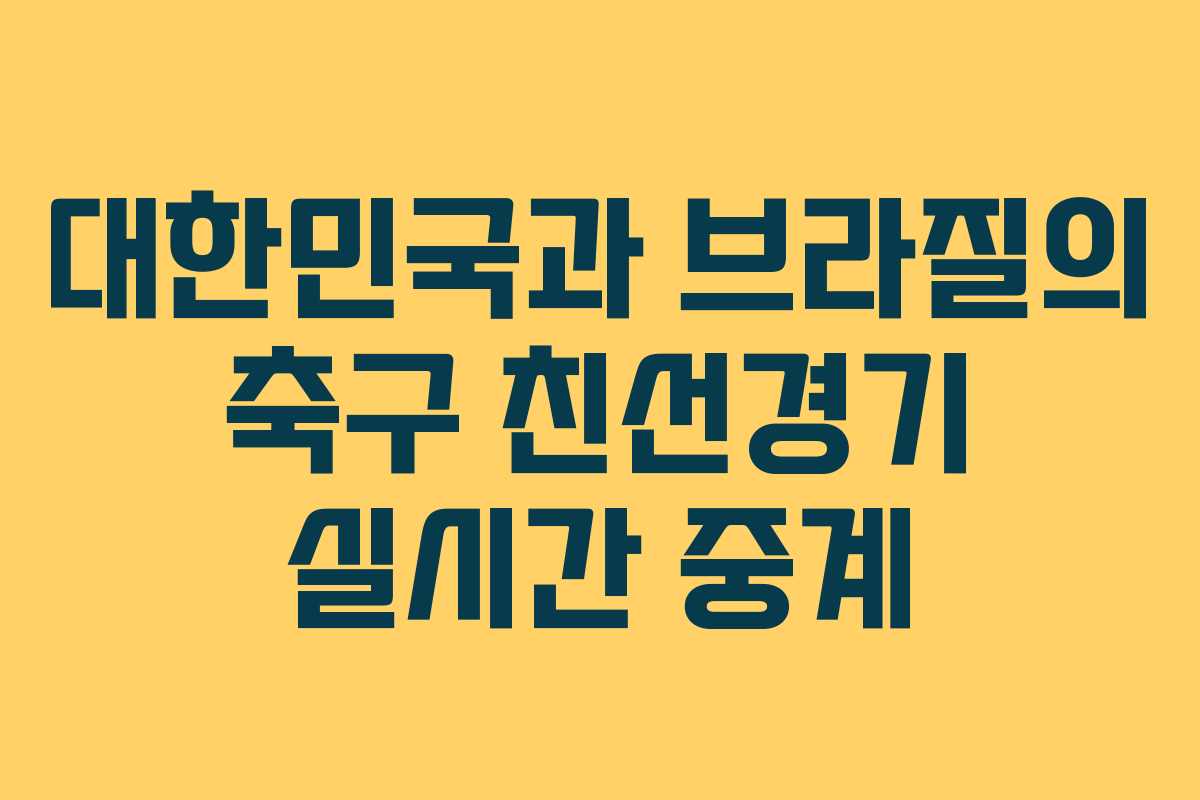 대한민국과 브라질의 축구 친선경기 실시간 중계 대한민국과 브라질의 축구 친선경기 실시간 중계