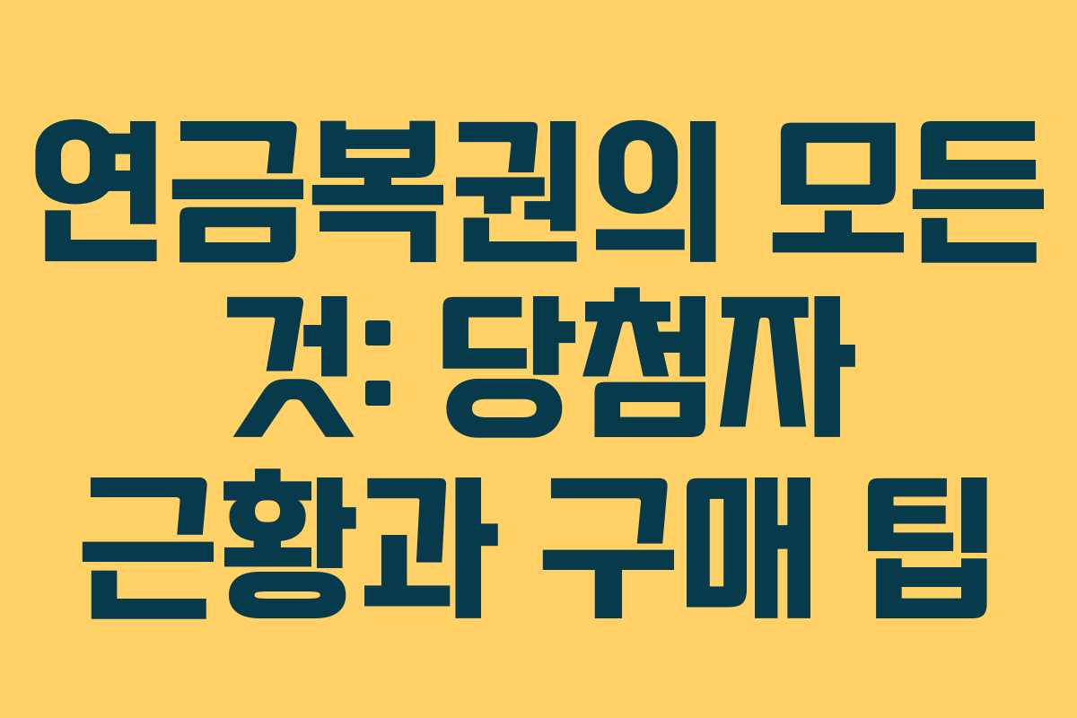 연금복권의 모든 것: 당첨자 근황과 구매 팁