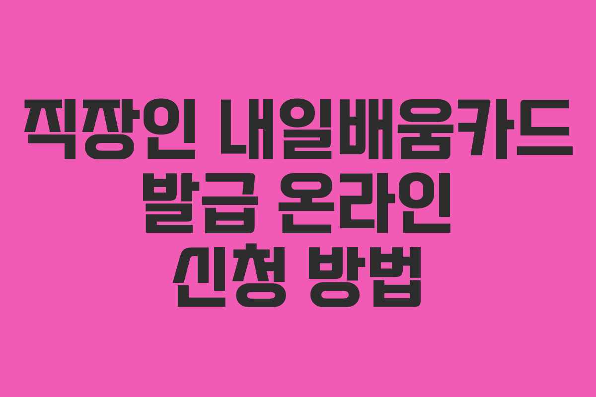 직장인 내일배움카드 발급 온라인 신청 방법
