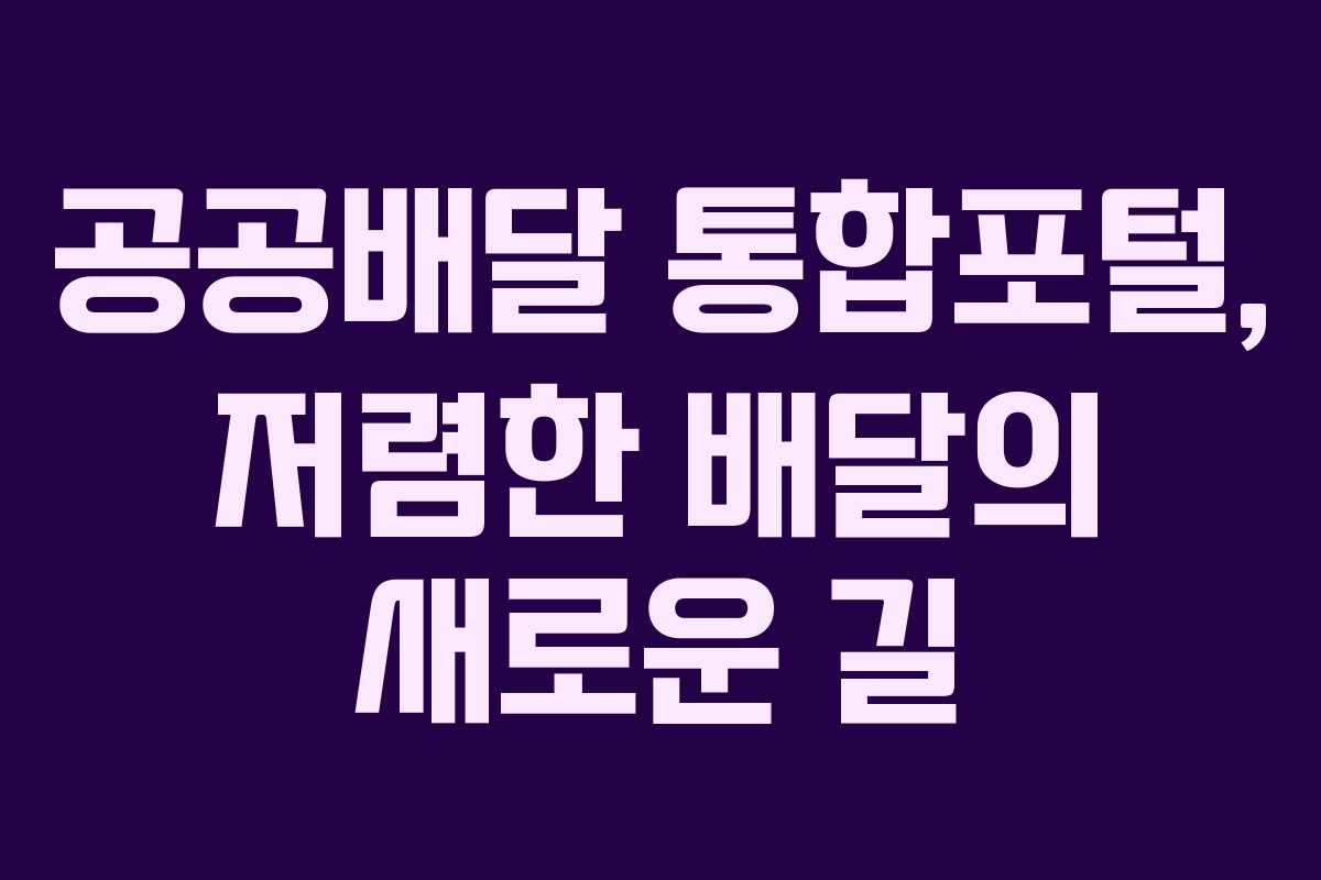 공공배달 통합포털, 저렴한 배달의 새로운 길