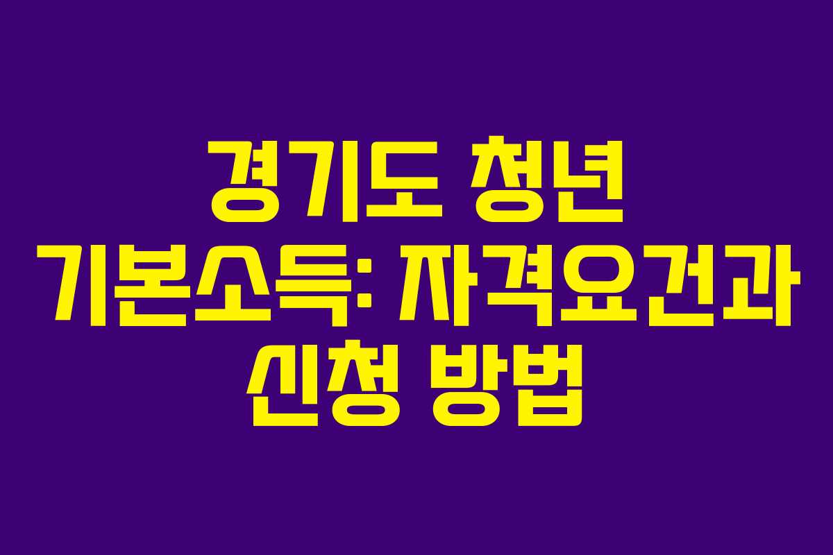 경기도 청년 기본소득: 자격요건과 신청 방법