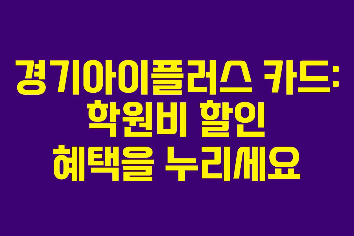 경기아이플러스 카드: 학원비 할인 혜택을 누리세요