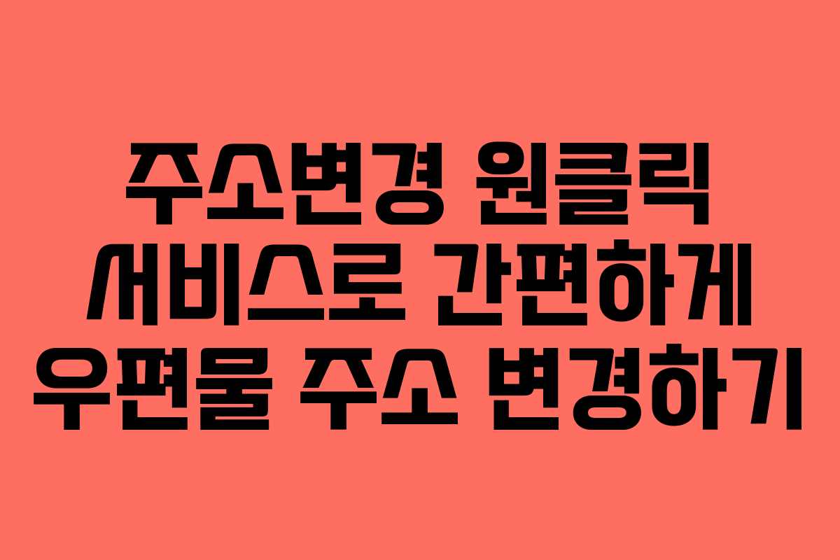 주소변경 원클릭 서비스로 간편하게 우편물 주소 변경하기