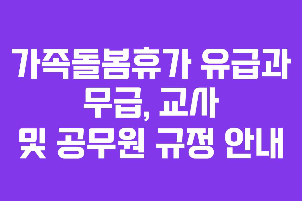 가족돌봄휴가 유급과 무급, 교사 및 공무원 규정 안내
