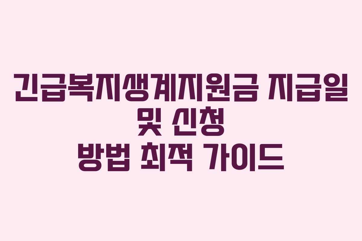 긴급복지생계지원금 지급일 및 신청 방법 최적 가이드