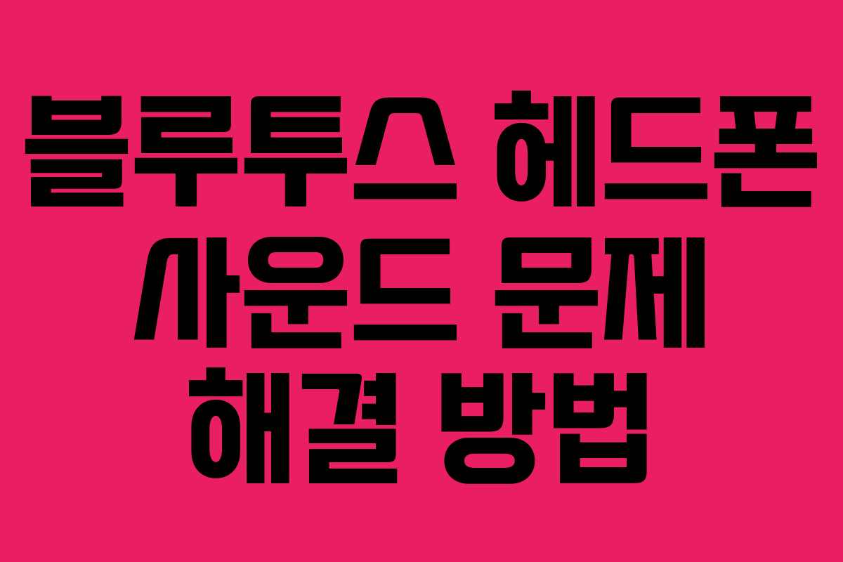 블루투스 헤드폰 사운드 문제 해결 방법