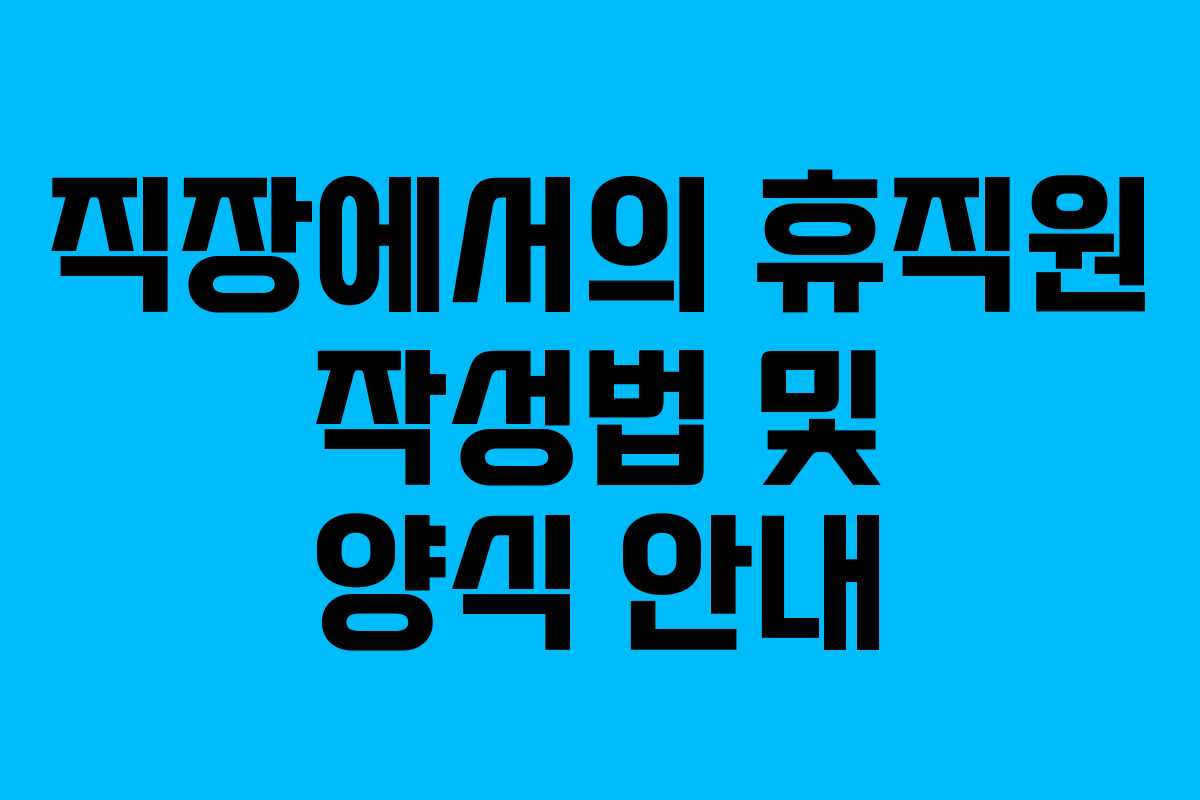 직장에서의 휴직원 작성법 및 양식 안내