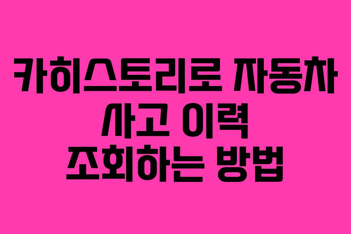 카히스토리로 자동차 사고 이력 조회하는 방법 카히스토리로 자동차 사고 이력 조회하는 방법