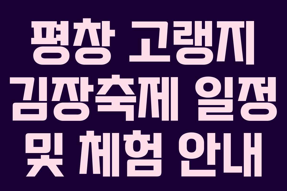 평창 고랭지 김장축제 일정 및 체험 안내 평창 고랭지 김장축제 일정 및 체험 안내