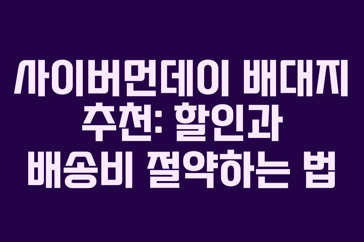 사이버먼데이 배대지 추천: 할인과 배송비 절약하는 법