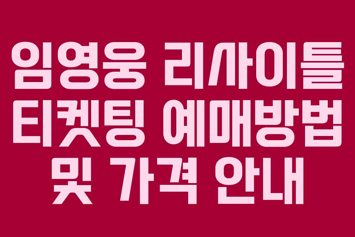 임영웅 리사이틀 티켓팅 예매방법 및 가격 안내