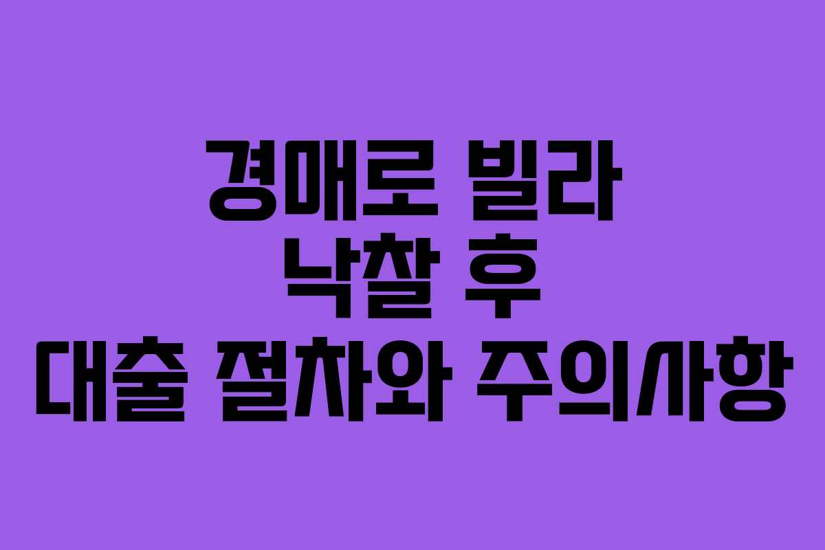 경매로 빌라 낙찰 후 대출 절차와 주의사항