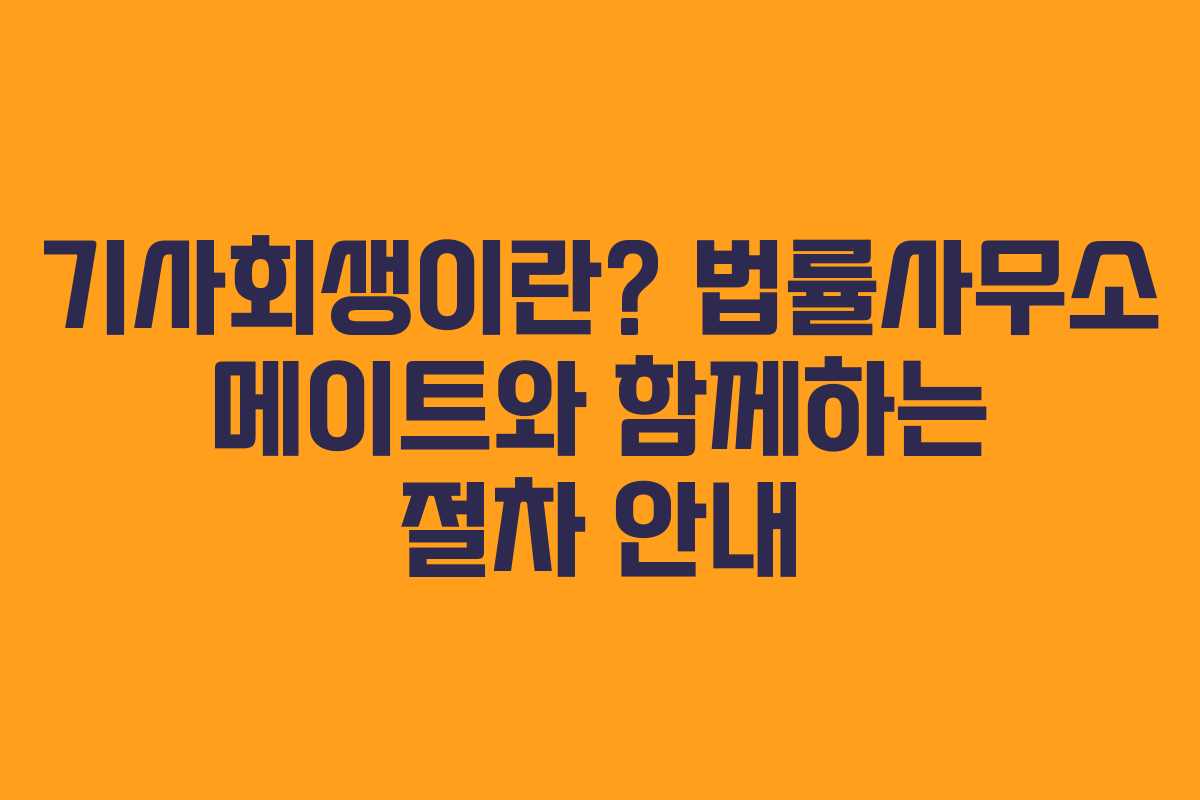 기사회생이란? 법률사무소 메이트와 함께하는 절차 안내 기사회생이란? 법률사무소 메이트와 함께하는 절차 안내