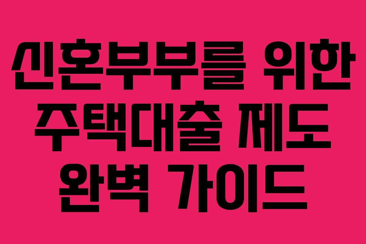 신혼부부를 위한 주택대출 제도 완벽 가이드