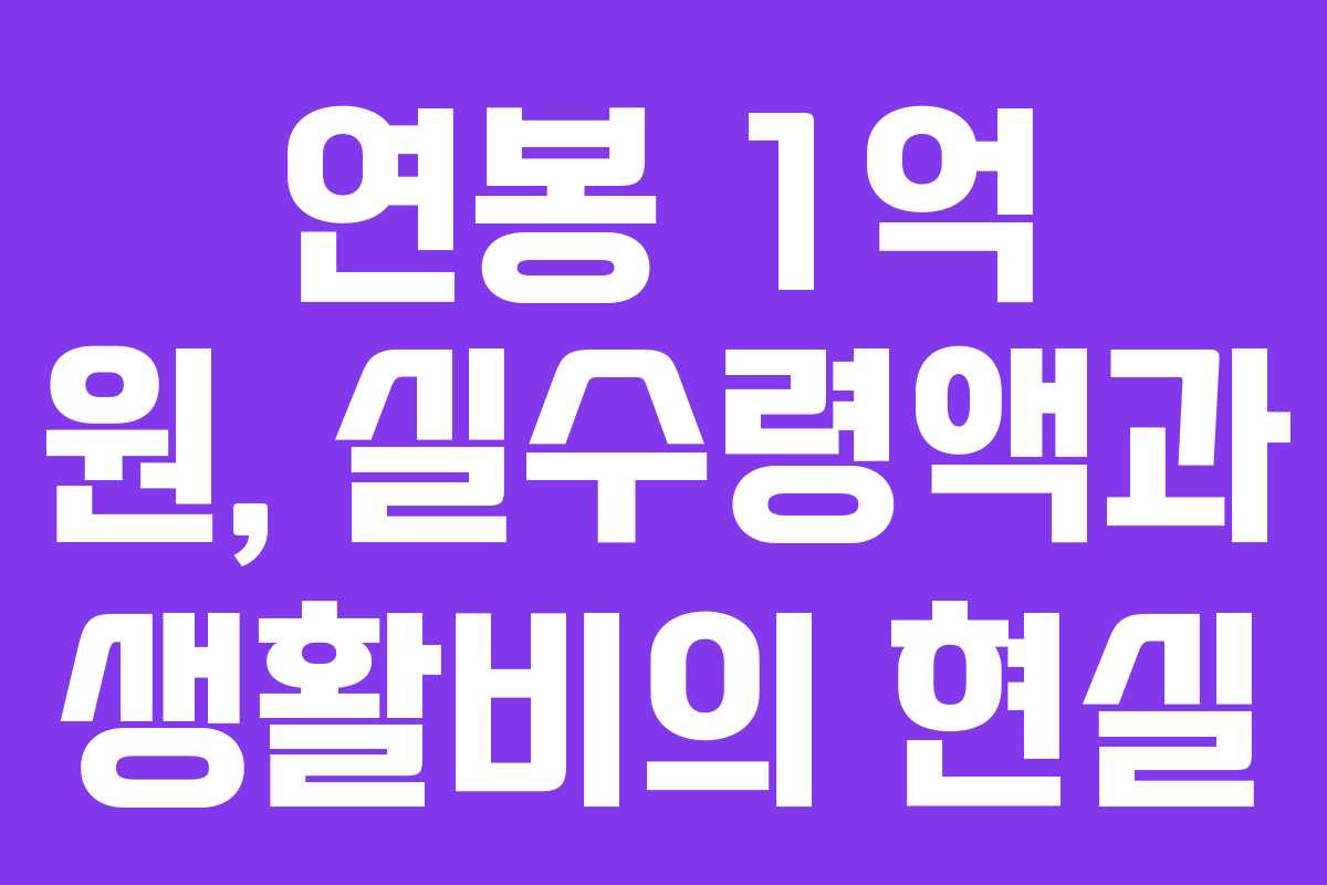 연봉 1억 원, 실수령액과 생활비의 현실