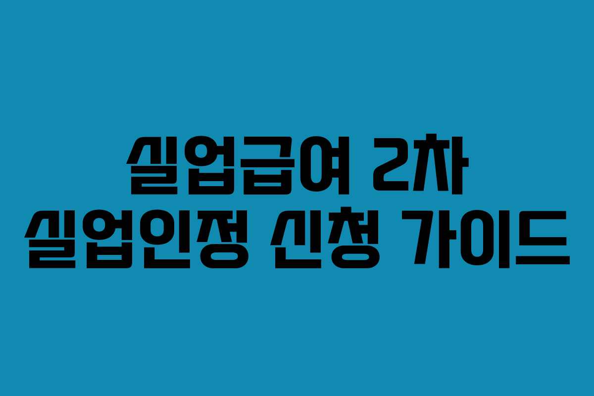 실업급여 2차 실업인정 신청 가이드 실업급여 2차 실업인정 신청 가이드