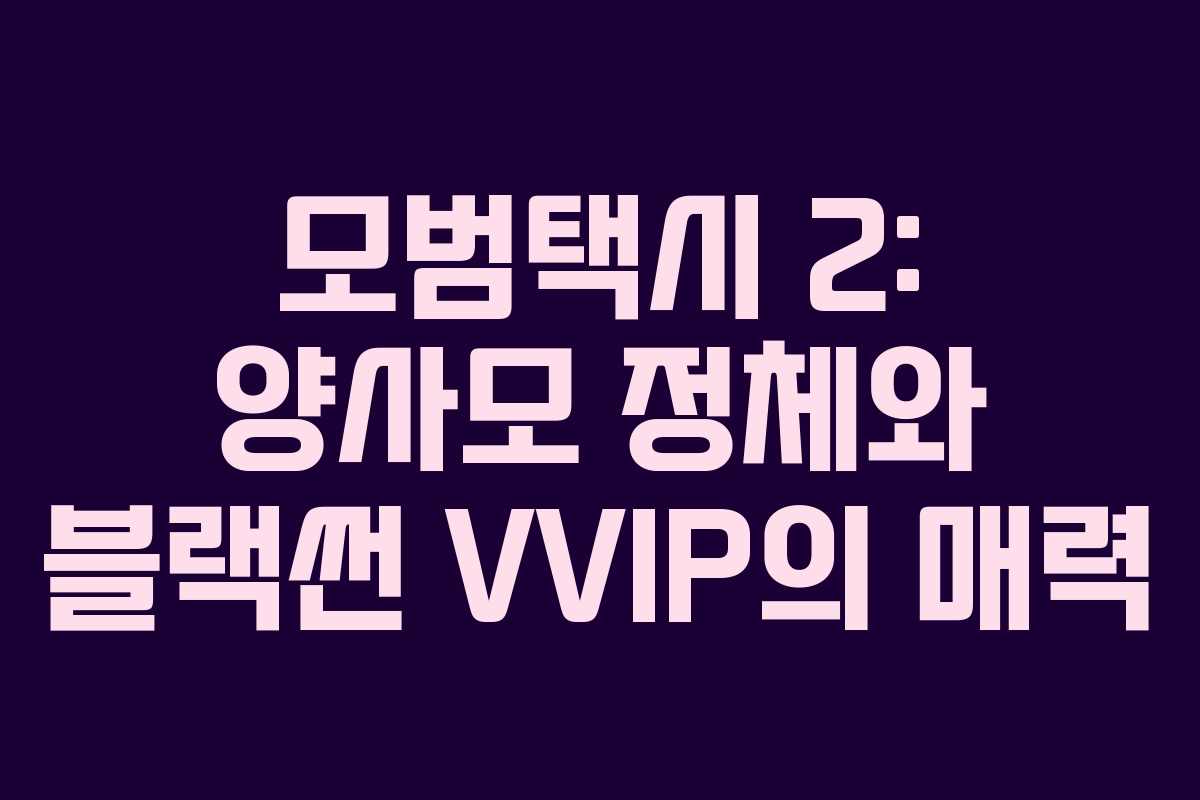 모범택시 2: 양사모 정체와 블랙썬 VVIP의 매력
