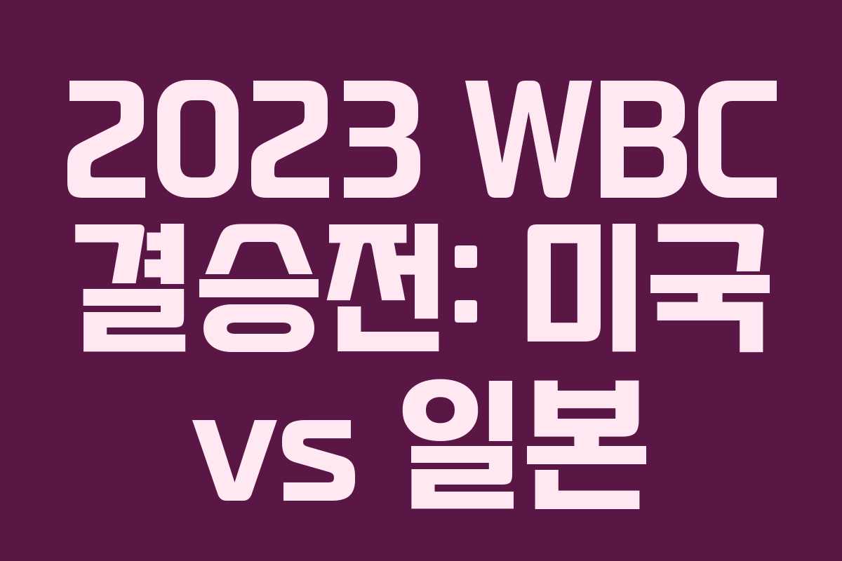 2023 WBC 결승전: 미국 vs 일본 2023 WBC 결승전: 미국 vs 일본