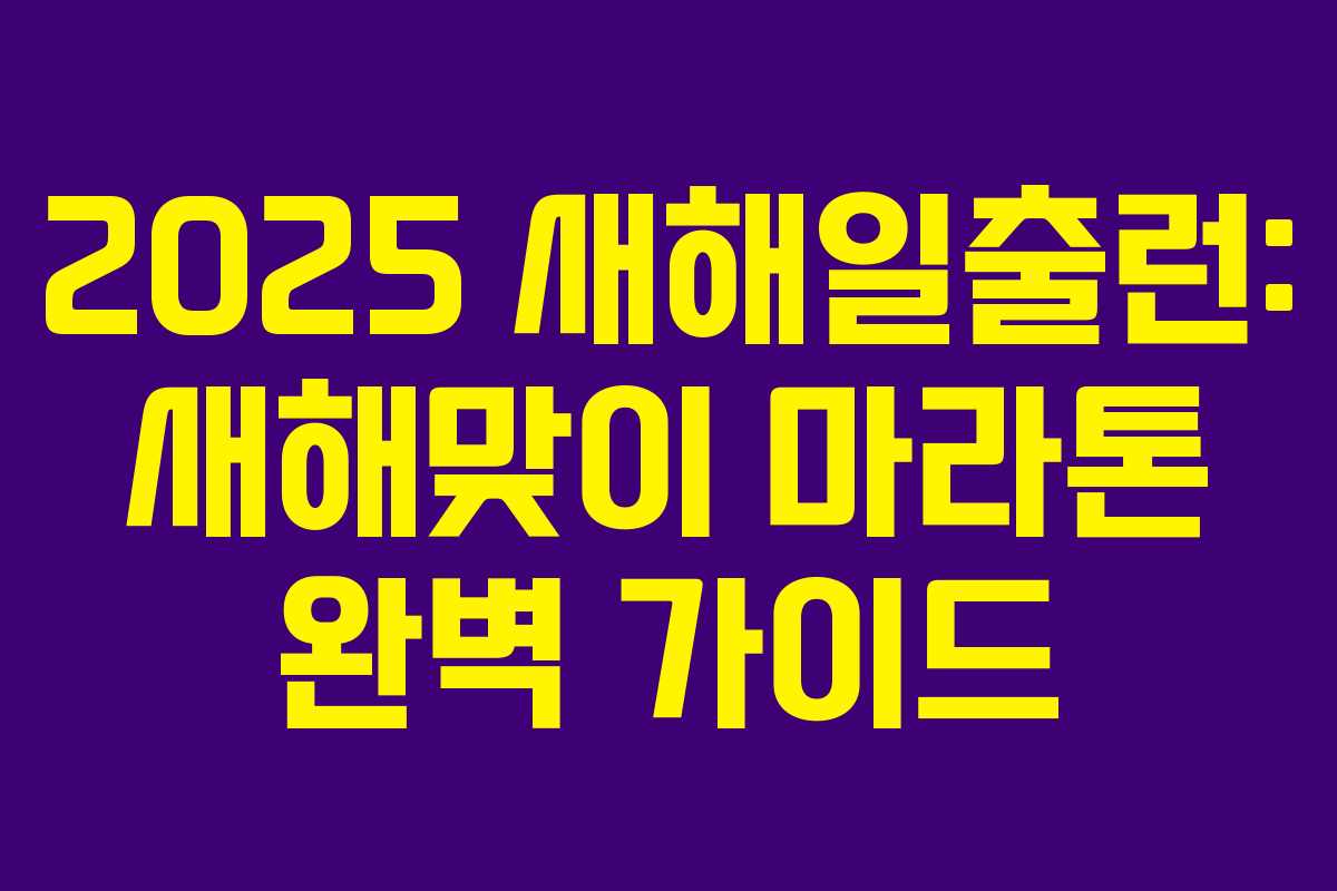 2025 새해일출런: 새해맞이 마라톤 완벽 가이드 2025 새해일출런: 새해맞이 마라톤 완벽 가이드