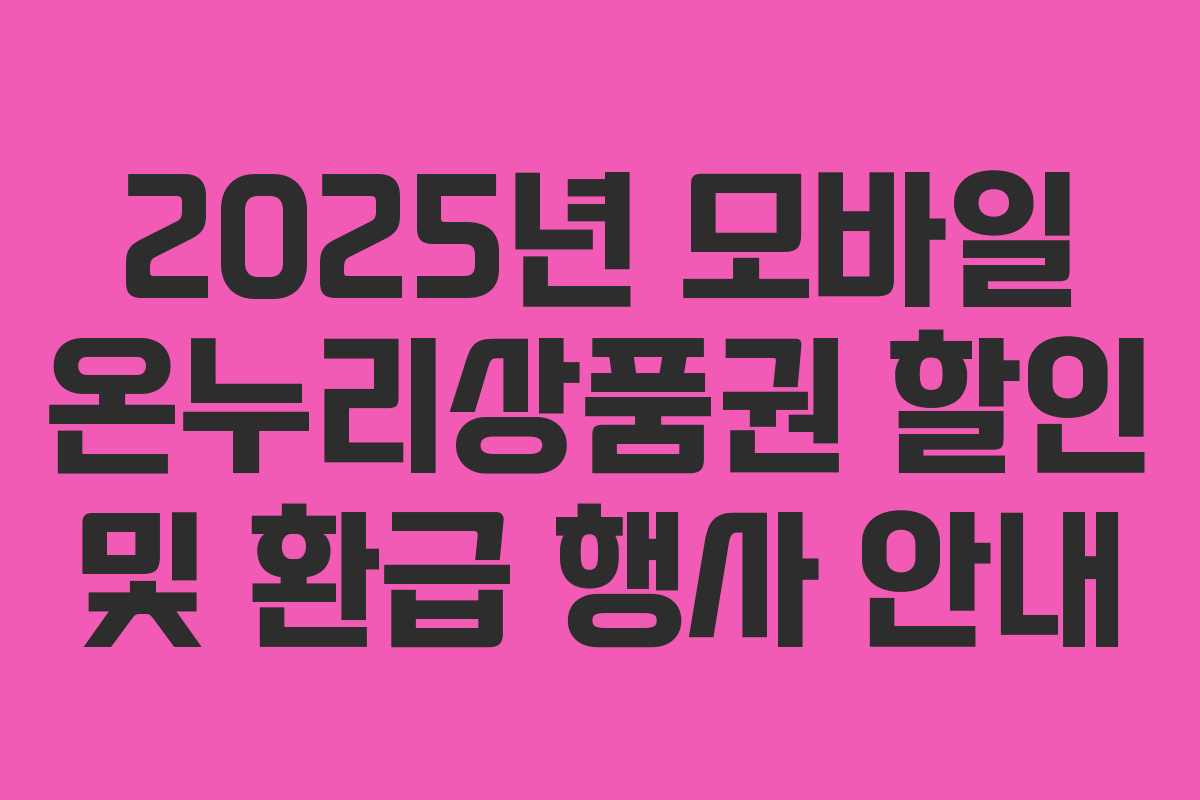 2025년 모바일 온누리상품권 할인 및 환급 행사 안내