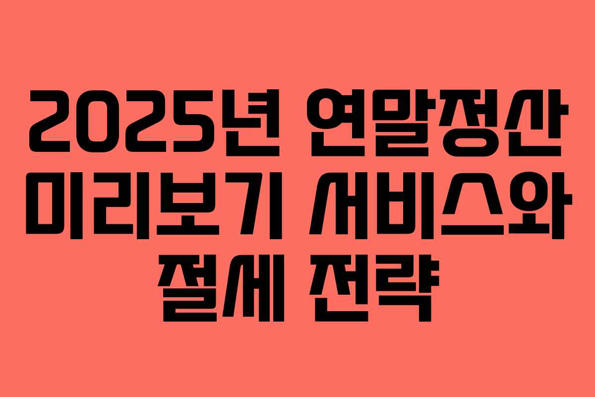 2025년 연말정산 미리보기 서비스와 절세 전략