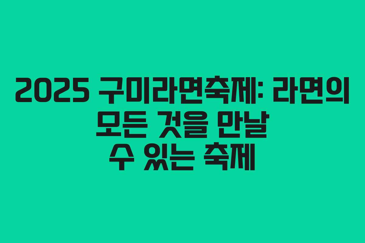 2025 구미라면축제: 라면의 모든 것을 만날 수 있는 축제