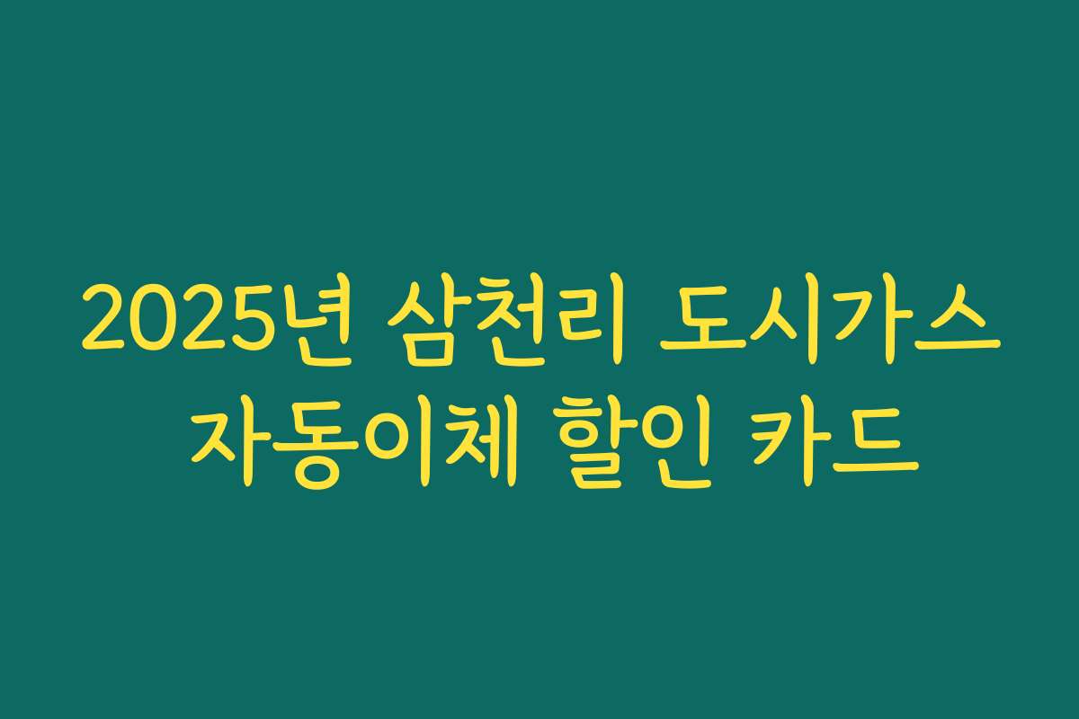 2025년 삼천리 도시가스 자동이체 할인 카드
