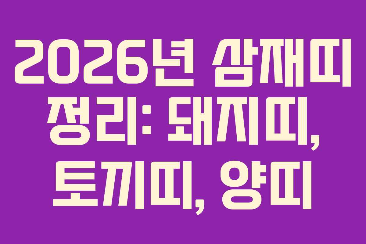 2026년 삼재띠 정리: 돼지띠, 토끼띠, 양띠 2026년 삼재띠 정리: 돼지띠, 토끼띠, 양띠
