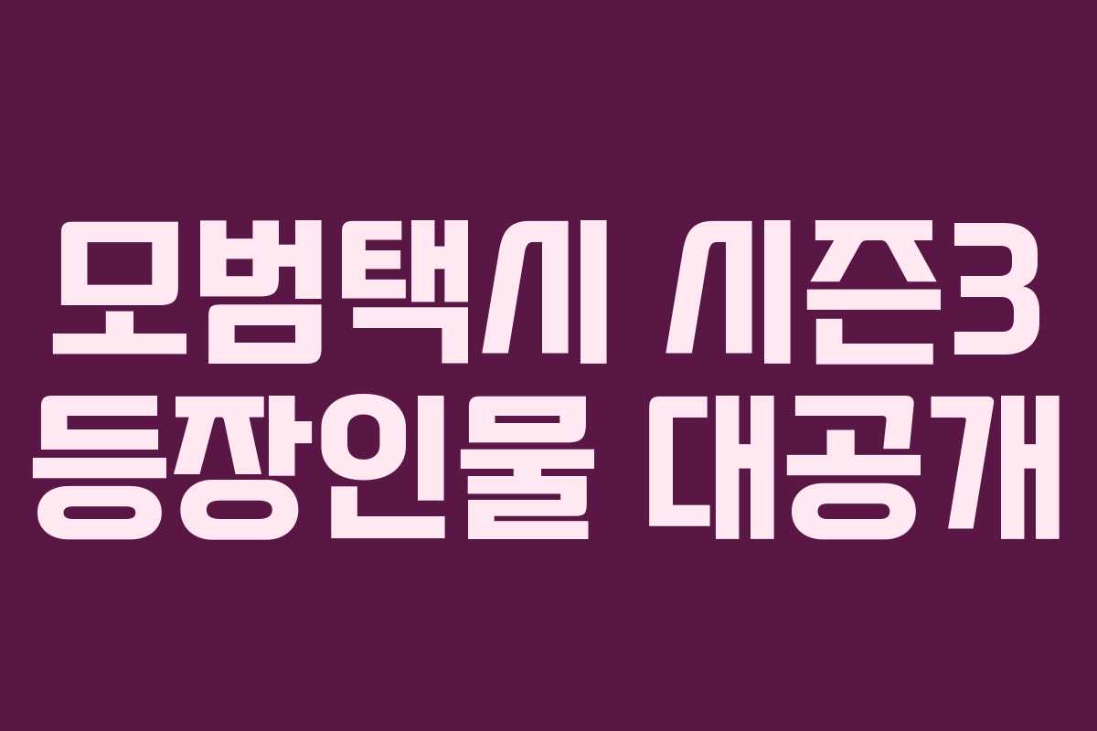 모범택시 시즌3 등장인물 대공개