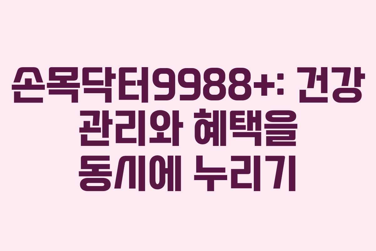 손목닥터9988+: 건강 관리와 혜택을 동시에 누리기