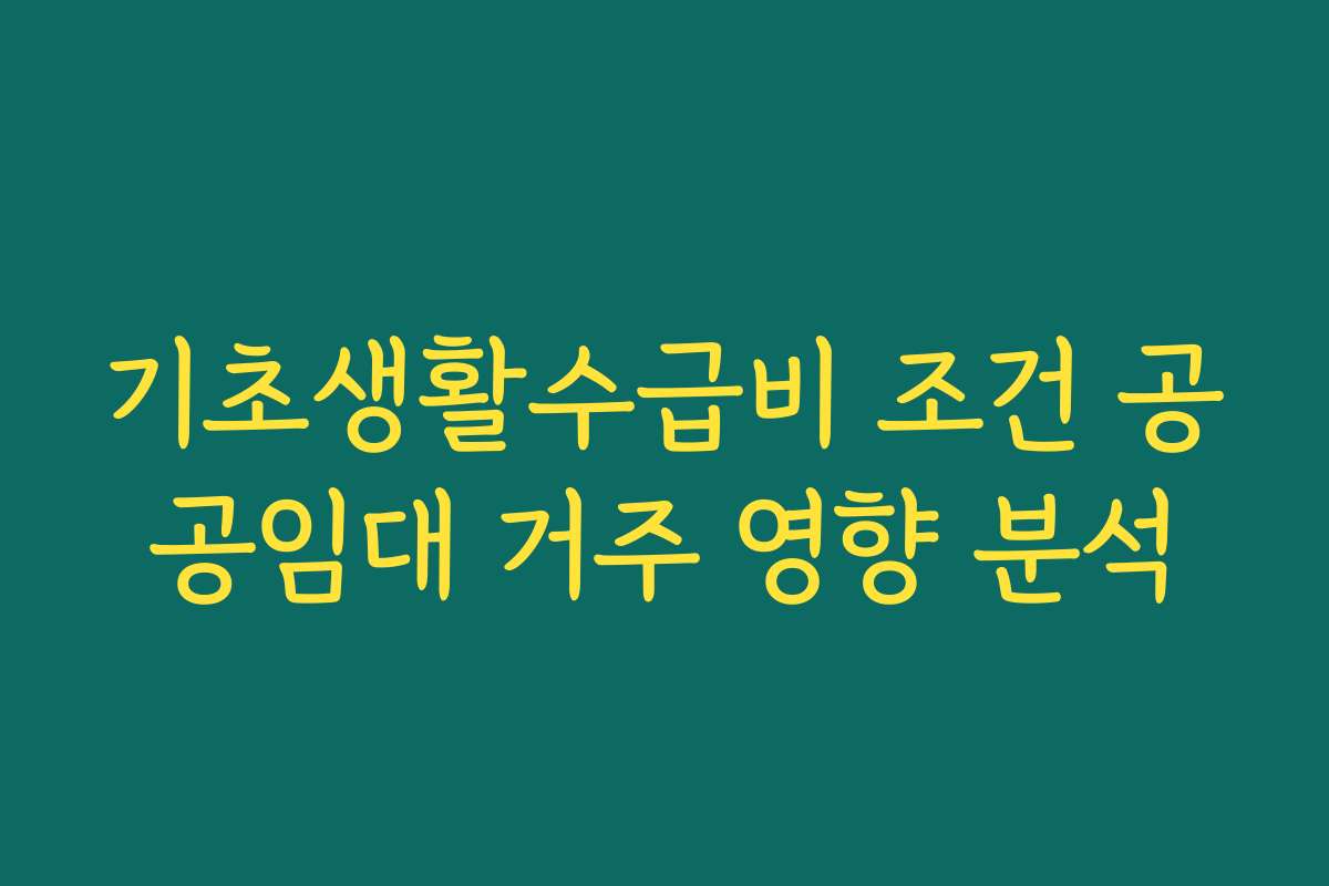 기초생활수급비 조건 공공임대 거주 영향 분석