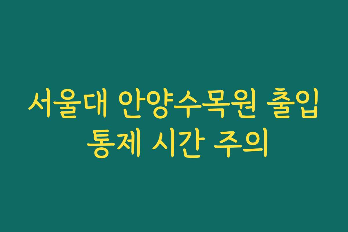 서울대 안양수목원 출입 통제 시간 주의 서울대 안양수목원 출입 통제 시간 주의