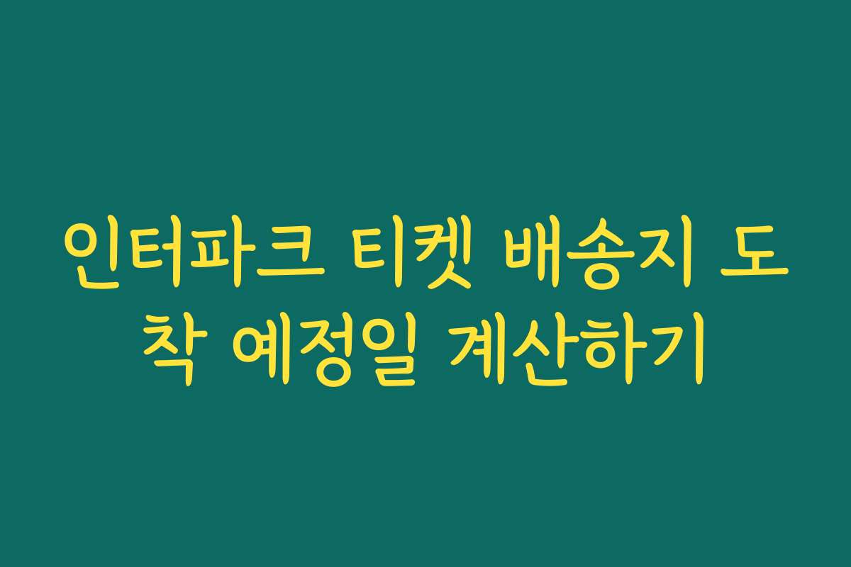인터파크 티켓 배송지 도착 예정일 계산하기