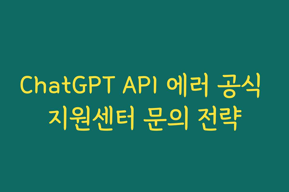 ChatGPT API 에러 공식 지원센터 문의 전략