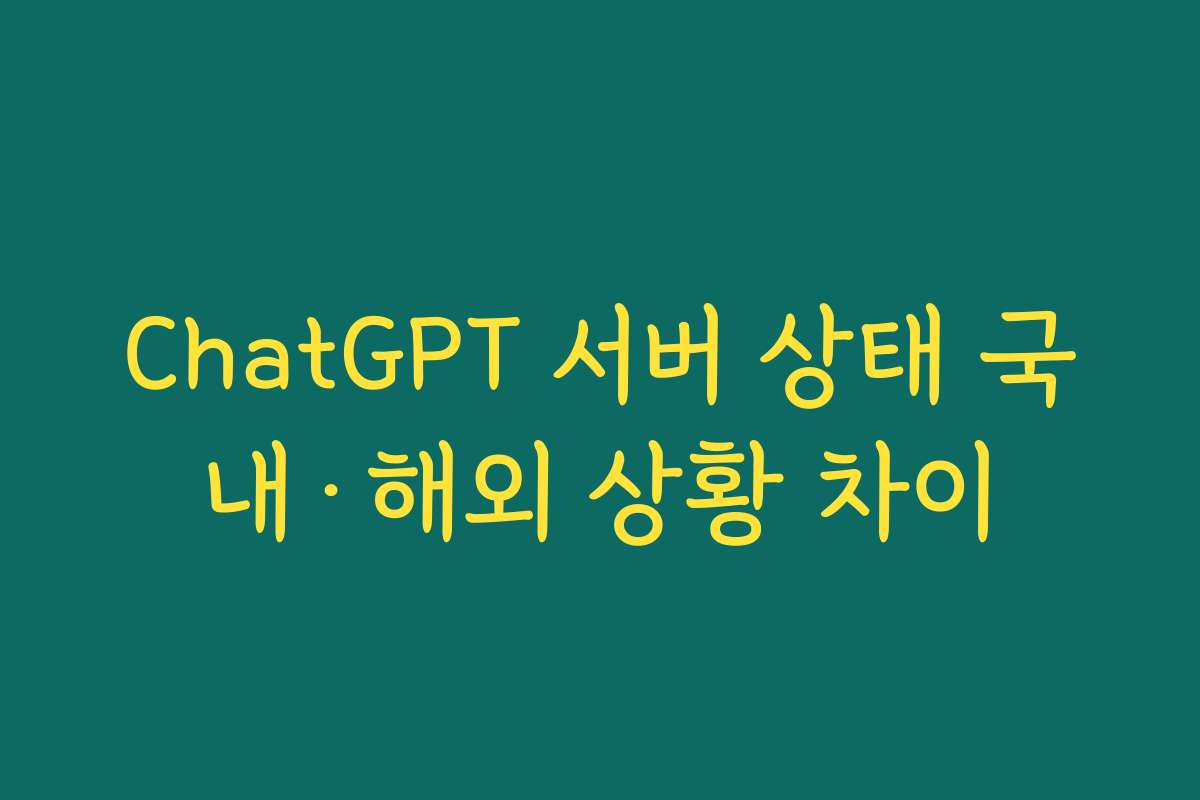 ChatGPT 서버 상태 국내·해외 상황 차이 ChatGPT 서버 상태 국내·해외 상황 차이